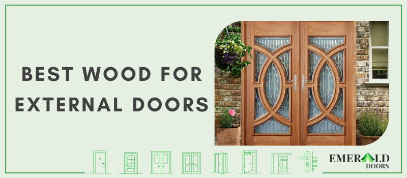 Best Wood For External Doors: A Complete Guide – Emerald Doors